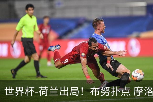 世界杯-荷兰出局！布努扑点 摩洛哥点球战总分4-3进16强