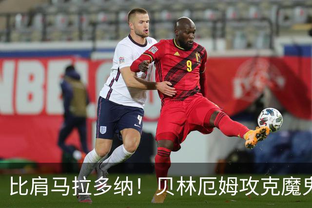 比肩马拉多纳！贝林厄姆攻克魔鬼球场 一数据竟超凯恩